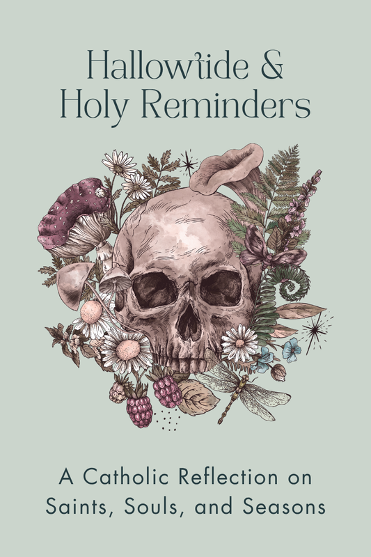 Hallowtide & Holy Reminders: A Catholic Reflection on Saints, Souls, and Seasons